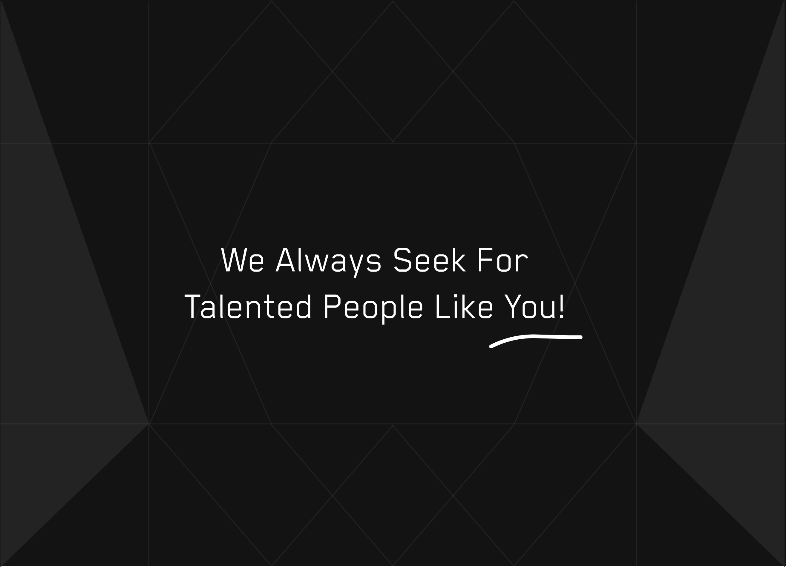 We Always Seek For Talented People Like You!